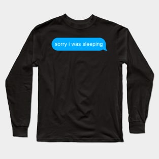 Sorry I Was Sleeping Bubble Imessage Lazy Text Long Sleeve T-Shirt